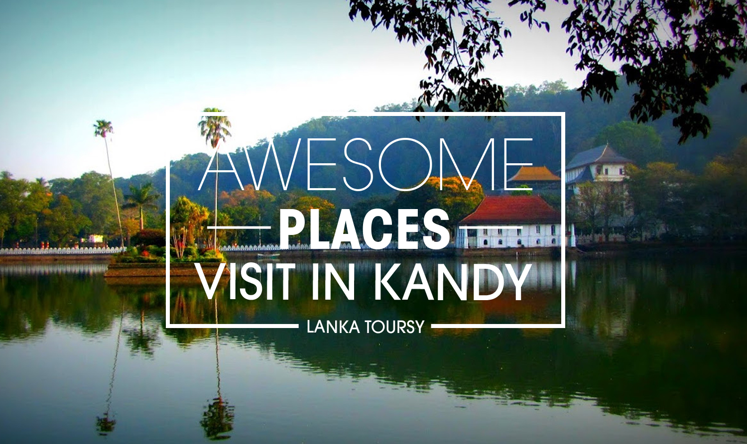 Explore Kandy, Sri Lanka: Culture, Nature, and Traditions