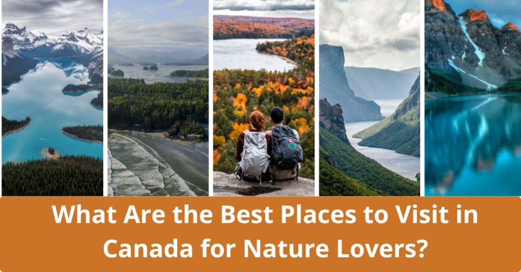 What Are the Best Places to Visit in Canada for Nature Lovers?